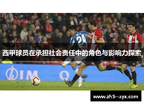 西甲球员在承担社会责任中的角色与影响力探索 西甲球员在承担社会责任中的角色与影响力探索
