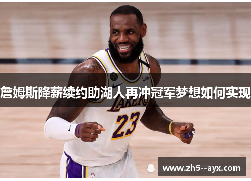 詹姆斯降薪续约助湖人再冲冠军梦想如何实现 詹姆斯降薪续约助湖人再冲冠军梦想如何实现