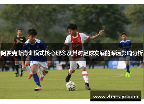 阿贾克斯青训模式核心理念及其对足球发展的深远影响分析