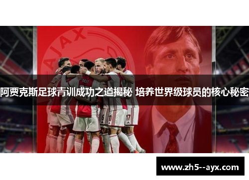 阿贾克斯足球青训成功之道揭秘 培养世界级球员的核心秘密