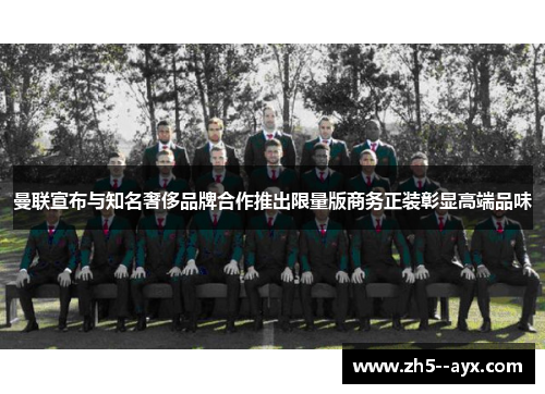 曼联宣布与知名奢侈品牌合作推出限量版商务正装彰显高端品味