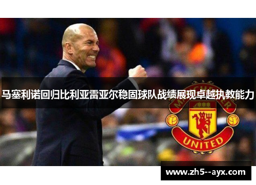 马塞利诺回归比利亚雷亚尔稳固球队战绩展现卓越执教能力 马塞利诺回归比利亚雷亚尔稳固球队战绩展现卓越执教能力