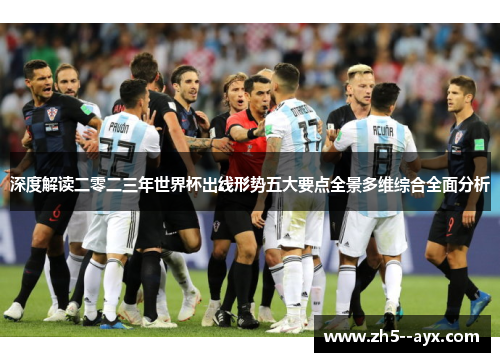 深度解读二零二三年世界杯出线形势五大要点全景多维综合全面分析 深度解读二零二三年世界杯出线形势五大要点全景多维综合全面分析